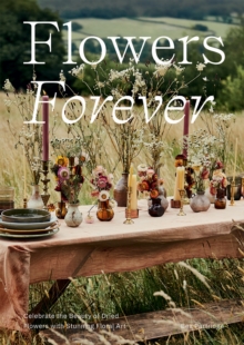 Image for Flowers forever  : celebrate the beauty of dried flowers with stunning floral art