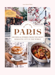 In Love with Paris: Recipes & Stories From The Most Romantic City In The World