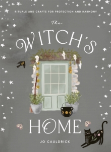 The Witch’s Home: Rituals and Crafts for Protection and Harmony