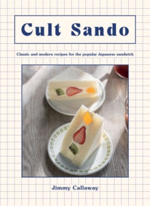 Cult Sando: Classic and Modern Recipes for the Popular Japanese Sandwich