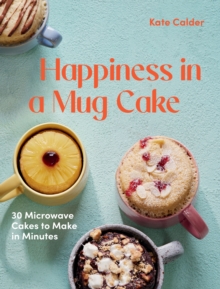 Image for Happiness in a Mug Cake: 30 Microwave Cakes to Make in Minutes