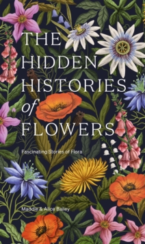 Image for The hidden histories of flowers  : fascinating stories of flora