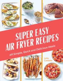 Super Easy Air Fryer Recipes: 69 Simple, Quick and Delicious Meals