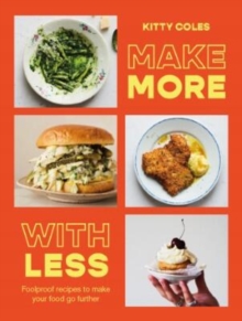 Make More With Less: Foolproof Recipes to Make Your Food Go Further