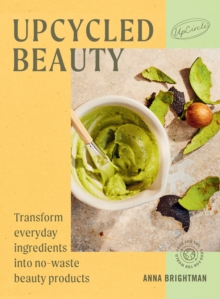 Image for Upcycled beauty  : transform everyday ingredients into no-waste beauty products