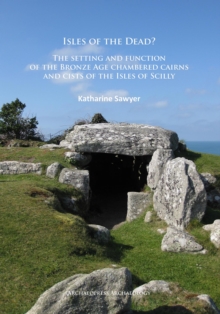 Image for Isles of the dead?: the setting and function of the Bronze Age chambered cairns and cists of the Isles of Scilly