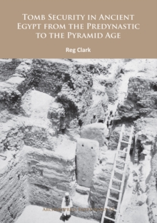 Tomb Security in Ancient Egypt from the Predynastic to the Pyramid Age