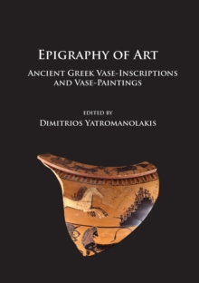 Image for Epigraphy of art  : ancient Greek vase-inscriptions and vase-paintings