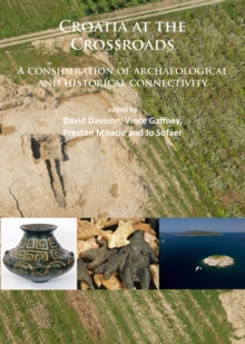 Image for Croatia at the crossroads: a consideration of archaeological and historical connectivity : proceedings of conference held at Europe House, Smith Square, London, 24-25 June 2013 to mark the accession of Croatia to the European Union