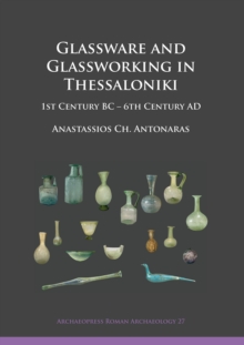 Image for Glassware and glassworking in Thessaloniki: 1st century BC - 6th century AD