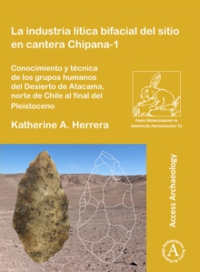 Image for La industria lâitica bifacial del sitio en cantera Chipana-1  : conocimiento y tâecnica de los grupos humanos del Desierto de Atacama, norte de Chile al final del Pleistoceno
