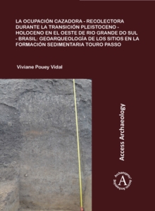 Image for La ocupacion cazadora-recolectora durante la transicion Pleistoceno-Holoceno en el oeste de Rio Grande do Sul - Brasil: geoarqueologia de los sitios en la formacion sedimentaria Touro Passo