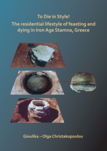 Image for To Die in Style! The residential lifestyle of feasting and dying in Iron Age Stamna, Greece