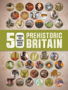 Image for 50 Things You Should Know About Prehistoric Britain