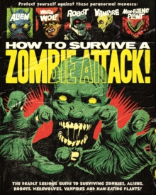 Image for How to survive a zombie attack  : the deadly serious guide to surviving zombies, aliens, robots, werewolves, vampires and man-eating plants