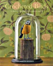 Crocheted Birds: A Flock of Feathered Friends to Make
