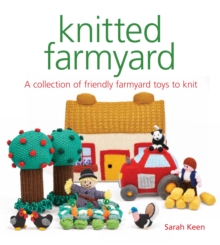 Knitted Farmyard: A Collection of Friendly Farmyard Toys to Knit
