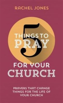 5 Things to Pray for Your Church: Prayers that change things for the life of your church