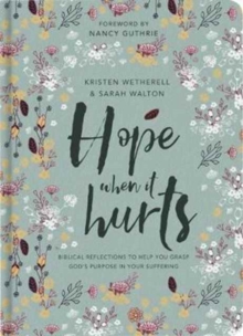 Hope When It Hurts: Biblical reflections to help you grasp God’s purpose in your suffering