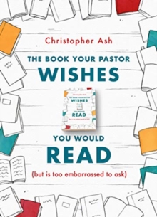 The Book Your Pastor Wishes You Would Read: (but is too embarrassed to ask)
