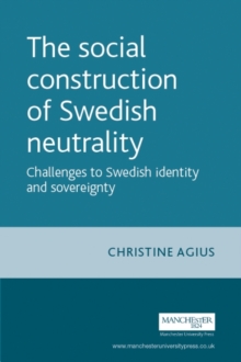 The social construction of Swedish neutrality: challenges to Swedish identity and sovereignty - Agius, Christine