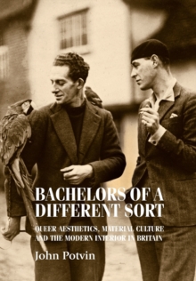 Image for Bachelors of a different sort  : queer aesthetics, material culture and the modern interior in Britain