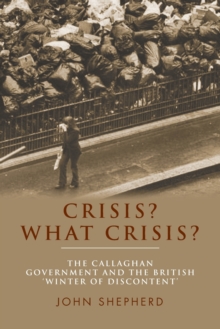 Crisis? What Crisis?: The Callaghan Government and the British ‘Winter of Discontent’