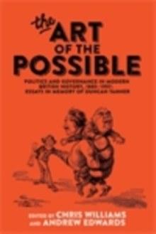 The art of the possible: politics and governance in modern British history, 1885-1997 : essays in memory of Duncan Tanner - Williams, Chris