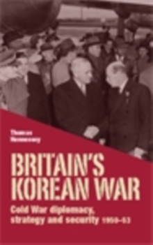 Britain's Korean War: Cold War diplomacy, strategy and security 1950-53 - Hennessey, Thomas