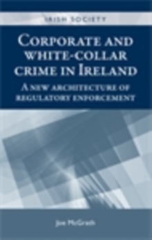 Corporate and white-collar crime in Ireland: a new architecture of regulatory enforcement - McGrath, Joe