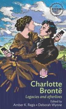 Charlotte Bronte: Legacies and Afterlives