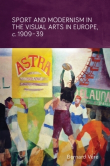 Image for Sport and modernism in the visual arts in Europe, c. 1909-39