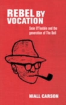 Image for Rebel by vocation: Sean O'Faolain and the generation of The Bell