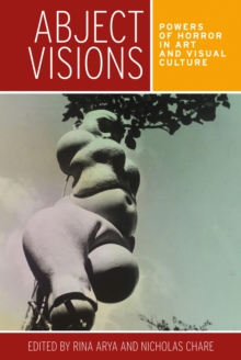 Image for Abject Visions: Powers of Horror in Art and Visual Culture