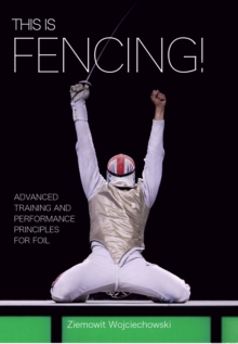 Image for This is fencing!  : advanced training and performance principles