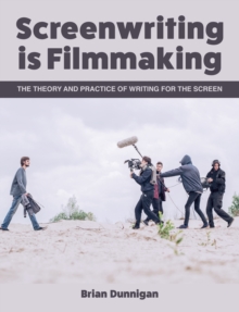 Screenwriting is Filmmaking: The Theory and Practice of Writing for the Screen