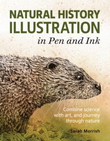 Natural History Illustration in Pen and Ink: Combine science with art, and journey through nature