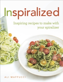 Inspiralized: Inspiring recipes to make with your spiralizer