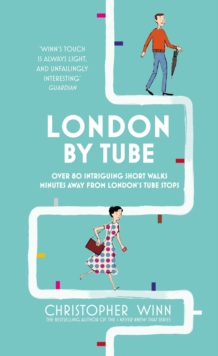 London By Tube: Over 80 intriguing short walks minutes away from London’s tube stops