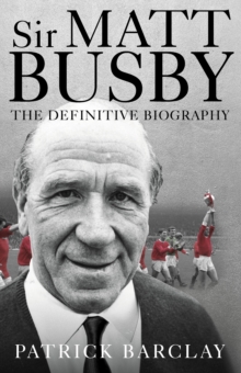 Image for Sir Matt Busby  : the definitive biography