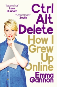 Image for Ctrl, alt, delete  : how I grew up online