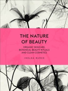 Image for The nature of beauty  : organic skincare, botanical beauty rituals and clean cosmetics