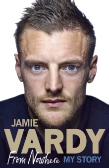Image for Jamie Vardy: From Nowhere, My Story
