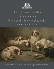 The Kennel Club’s Illustrated Breed Standards: The Official Guide to Registered Breeds