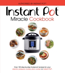 The Instant Pot Miracle Cookbook: Over 150 step-by-step foolproof recipes for your electric pressure cooker, slow cooker or Instant Pot®. Fully authorised.