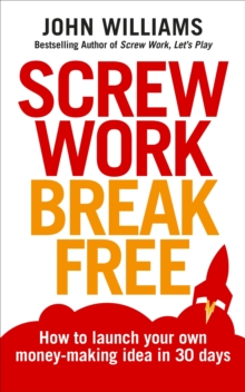 Image for Screw work, break free  : how to launch your own money-making idea in 30 days