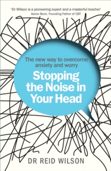 Stopping the Noise in Your Head: the New Way to Overcome Anxiety and Worry