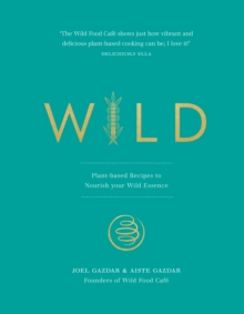 Wild: Plant-based Recipes to Nourish your Wild Essence