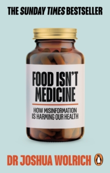 Food isn't medicine  : challenge nutribollocks & escape the diet trap - Wolrich, Dr Joshua