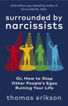 Surrounded by Narcissists: Or, How to Stop Other People’s Egos Ruining Your Life